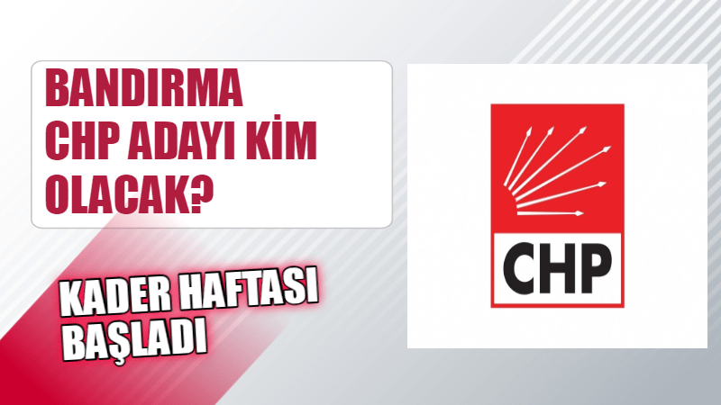 CHP Bandırma Belediye Başkan adayı belli oluyor. Haftalar süren bekleyişin