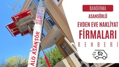 Bandırma'da evden eve nakliyat hizmeti sunan firmalar, asansörlü taşıma ve