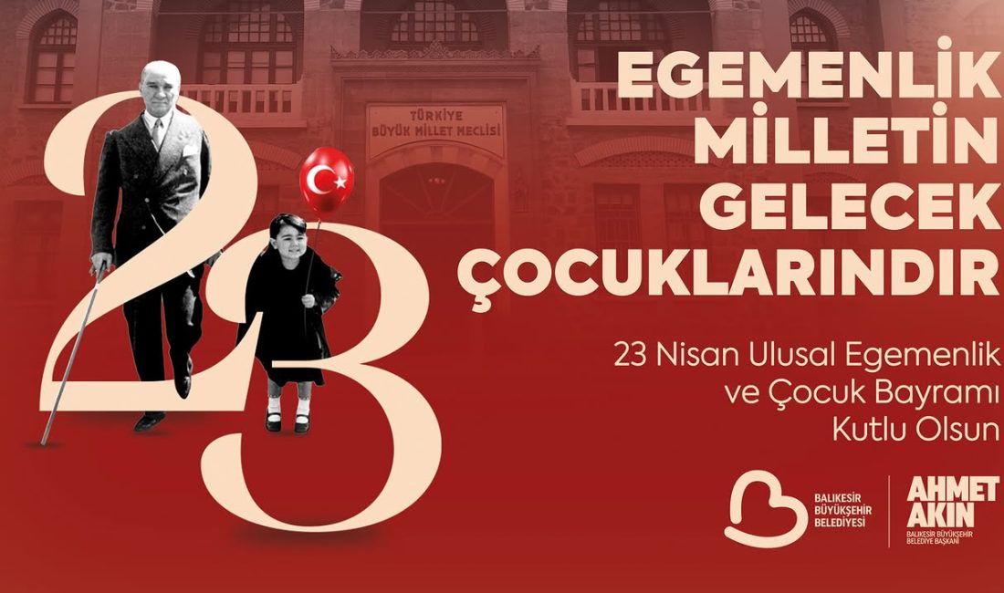 Balıkesir’de 23 Nisan Kutlamaları Başlıyor Balıkesir, Ulusal Egemenlik ve Çocuk