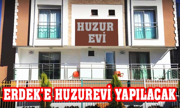 Erdek’te Huzurevi Projesi Başlıyor Erdek ilçesine hu zurevi yapılması için
