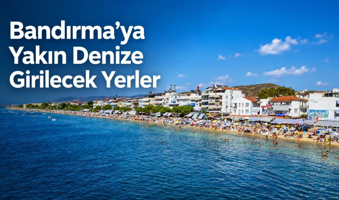 Bandırma’ya yakın denize girilecek yerler arasında en pratik seçenek Erdek